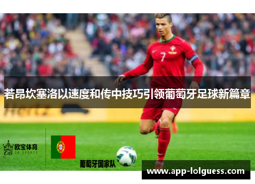 若昂坎塞洛以速度和传中技巧引领葡萄牙足球新篇章