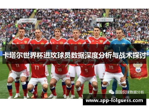 卡塔尔世界杯进攻球员数据深度分析与战术探讨