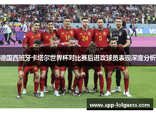 德国西班牙卡塔尔世界杯对比赛后进攻球员表现深度分析