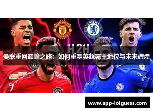 曼联重回巅峰之路：如何重塑英超霸主地位与未来辉煌