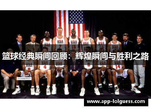 篮球经典瞬间回顾：辉煌瞬间与胜利之路