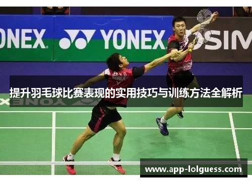 提升羽毛球比赛表现的实用技巧与训练方法全解析