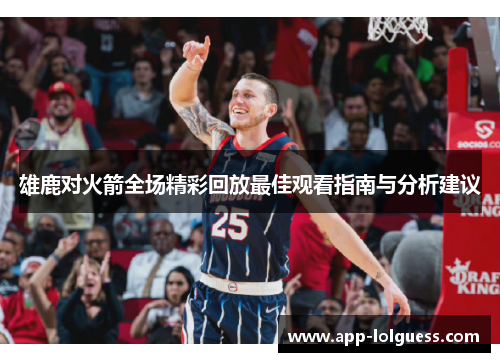雄鹿对火箭全场精彩回放最佳观看指南与分析建议