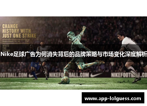 Nike足球广告为何消失背后的品牌策略与市场变化深度解析