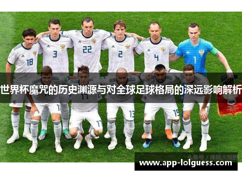 世界杯魔咒的历史渊源与对全球足球格局的深远影响解析